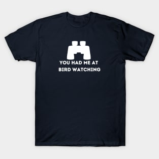 You had me at bird watching T-Shirt